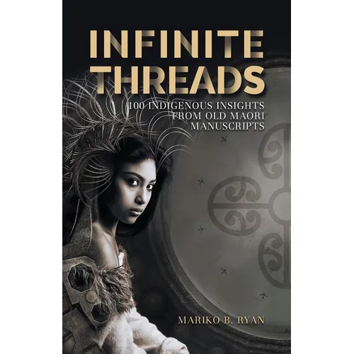 Infinite Threads: 100 Indigenous Insights from Old Maori Manuscripts