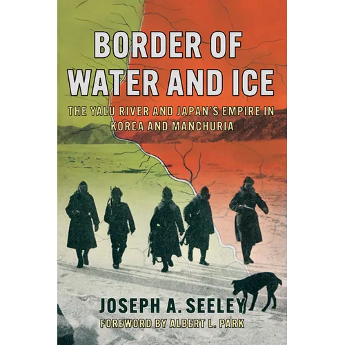 Border of Water and Ice: The Yalu River and Japan's Empire in Korea and Manchuria