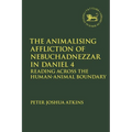 The Animalising Affliction of Nebuchadnezzar in Daniel 4: Reading Across the Human-Animal Boundary