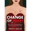 Change of Heart: My Journey of Transplantation, Revelation & Transformation