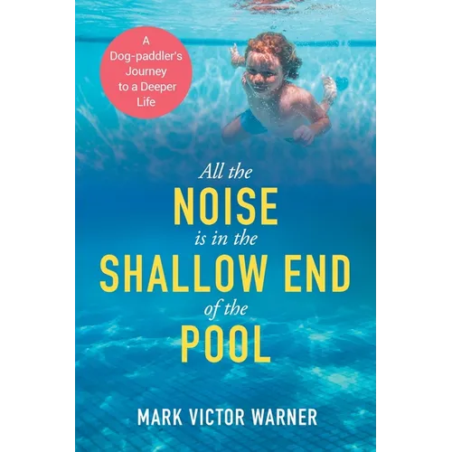 All the Noise is in the Shallow End of the Pool: A Dog-paddler's Journey to a Deeper Life