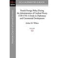 French Foreign Policy During the Administration of Cardinal Fleury, 1729-1743: A Study in Diplomacy and Commercial Development