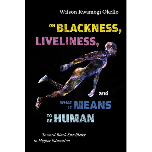 On Blackness, Liveliness, and What It Means to Be Human: Toward Black Specificity in Higher Education