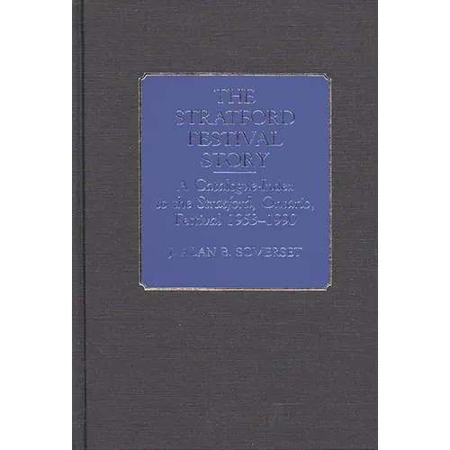 The Stratford Festival Story: A Catalogue-Index to the Stratford, Ontario, Festival 1953-1990