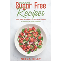 Delicious Sugar Free Recipes that Have Nothing to Do With Sugar!: An Impressive No Sugar Cookbook!