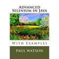 Advanced Selenium in Java: With Examples