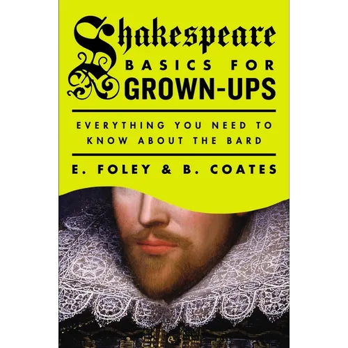 Shakespeare Basics for Grown-Ups: Everything You Need to Know About the Bard