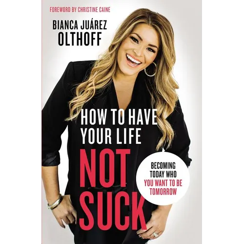 The How to Have Your Life Not Suck: Becoming Today Who You Want to Be Tomorrow