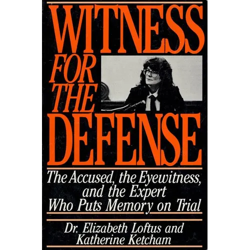 Witness for the Defense: The Accused, the Eyewitness, and the Expert Who Puts Memory on Trial