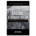 Sailing a Serious Ocean: Sailboats, Storms, Stories and Lessons Learned from 30 Years at Sea