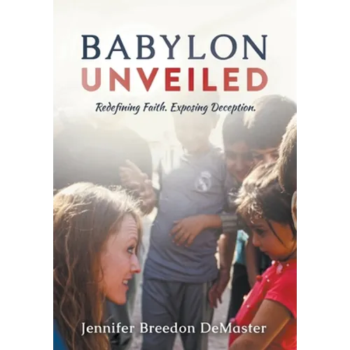 Babylon Unveiled: Redefining Faith. Exposing Deception. - Hardcover