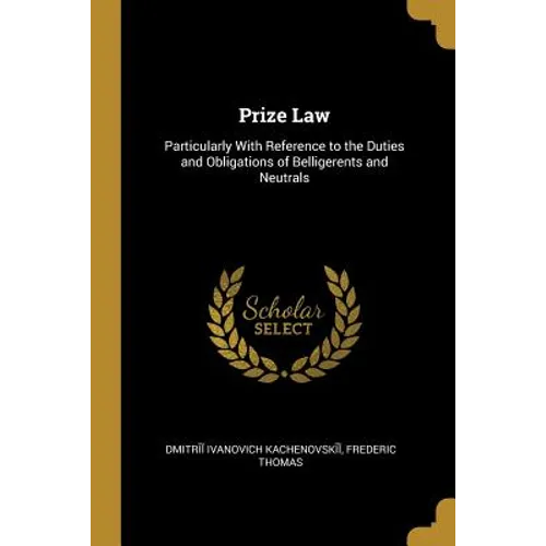 Prize Law: Particularly With Reference to the Duties and Obligations of Belligerents and Neutrals