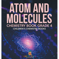 Atom and Molecules - Chemistry Book Grade 4 Children's Chemistry Books