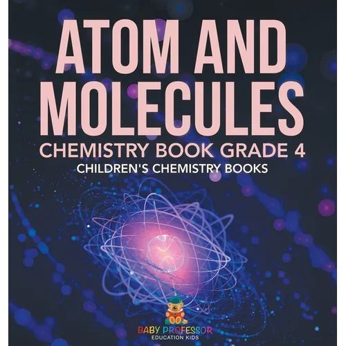 Atom and Molecules - Chemistry Book Grade 4 Children's Chemistry Books