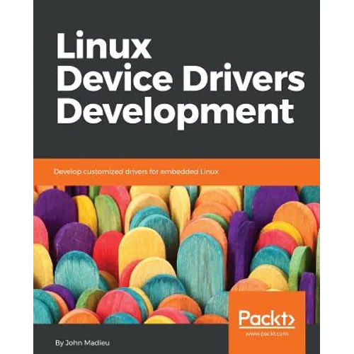 Linux Device Drivers Development: Develop customized drivers for embedded Linux