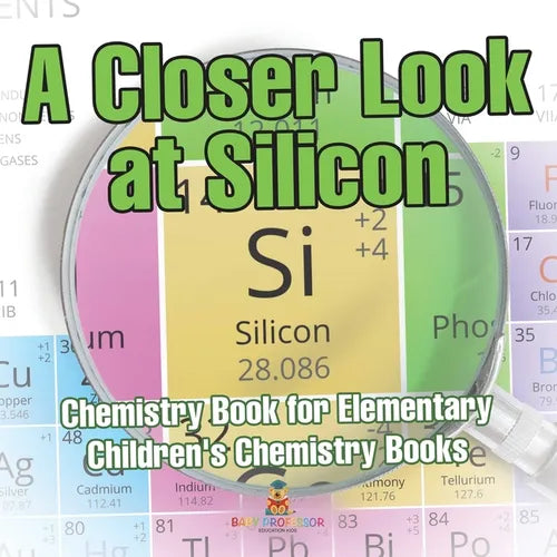 A Closer Look at Silicon - Chemistry Book for Elementary Children's Chemistry Books