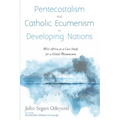 Pentecostalism and Catholic Ecumenism in Developing Nations: West Africa as a Case Study for a Global Phenomenon