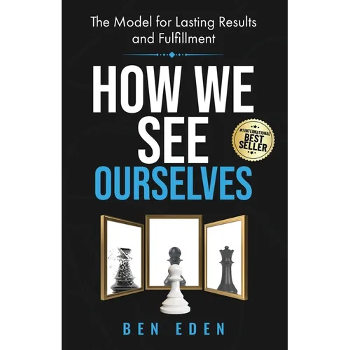 How We See Ourselves: The Model for Lasting Results and Fulfillment