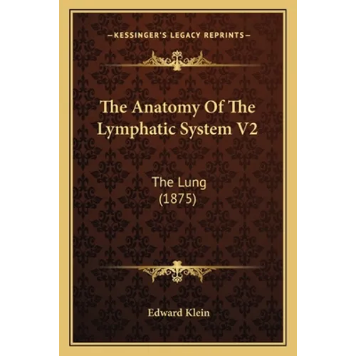 The Anatomy Of The Lymphatic System V2: The Lung (1875)