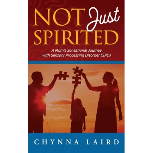 Not Just Spirited: A Mom's Sensational Journey With Sensory Processing Disorder (SPD)
