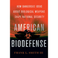 American Biodefense: How Dangerous Ideas about Biological Weapons Shape National Security