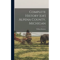 Complete History [of] Alpena County, Michigan
