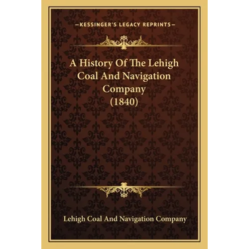 A History Of The Lehigh Coal And Navigation Company (1840)