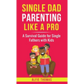Single Dad Parenting Like a Pro