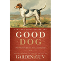 Good Dog: True Stories of Love, Loss, and Loyalty