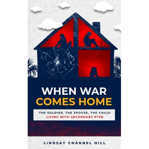 When War Comes Home-The Soldier, the Spouse, and the Child: Living with Secondary PTSD
