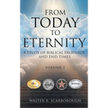 From Today To Eternity: A Study of Biblical Prophecy and End Times Volume 1