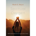 Spiritual Oxygen: Biblical Spirituality for the Twenty-First Century