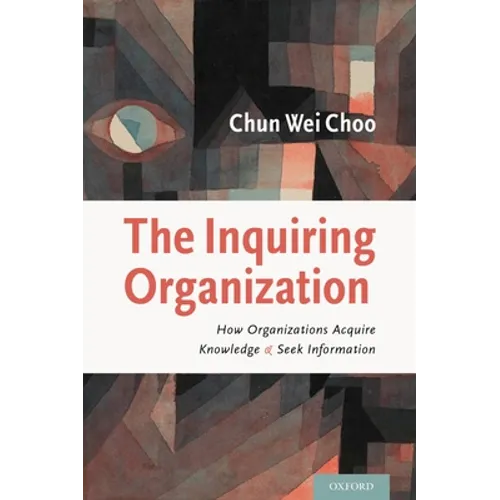 The Inquiring Organization: How Organizations Acquire Knowledge and Seek Information