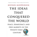 The Ideas That Conquered the World: Peace, Democracy, and Free Markets in the Twenty-First Century
