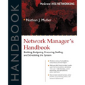 Network Manager's Handbook: Building, Budgeting, Planning, Procuring, Staffing, and Scheduling the System