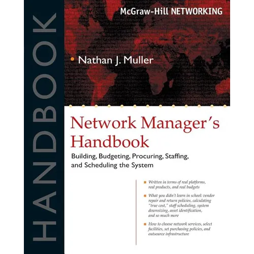 Network Manager's Handbook: Building, Budgeting, Planning, Procuring, Staffing, and Scheduling the System