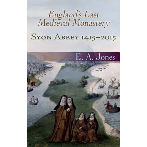 Syon Abbey 1415-2015. England's Last Medieval Monastery