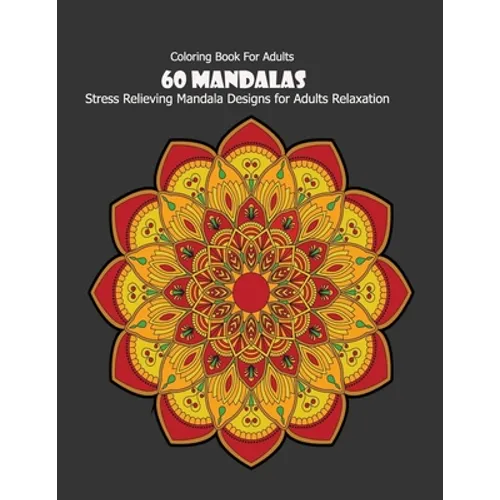 Coloring Book For Adults: 60 Mandalas: Stress Relieving Mandala Designs for Adults Relaxation