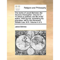 The works of Jacob Behmen, the Teutonic theosopher. Volume IV. ... To which is prefixed, the life of the author. With figures, illustrating his princi