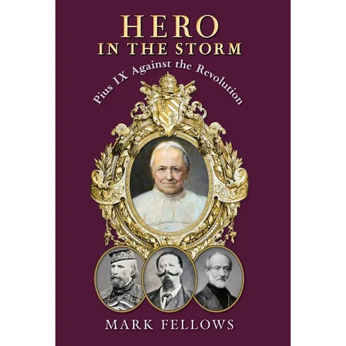 Hero in the Storm: Pius IX Against the Revolution