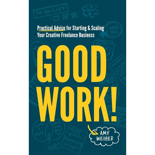 Good Work!: Practical Advice for Starting & Scaling Your Creative Freelance Business