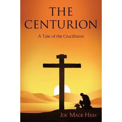 The Centurion: A Tale of the Crucifixion