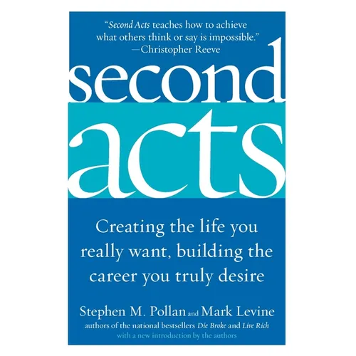 Second Acts: Creating the Life You Really Want, Building the Career You Truly Desire