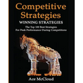 Competitive Strategy: Winning Strategies: The Top 100 Best Strategies For Peak Performance During Competitions