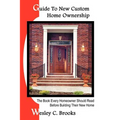 Guide To New Custom Home Ownership: The Book Every Homeowner Should Read Before Building Their New Home