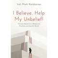 I Believe. Help My Unbelief!: Christian Beliefs for a Religiously Pluralistic and Secular World