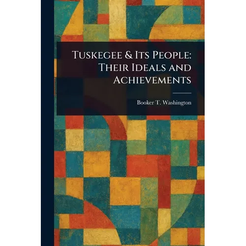 Tuskegee & Its People: Their Ideals and Achievements