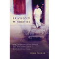 Privileged Minorities: Syrian Christianity, Gender, and Minority Rights in Postcolonial India