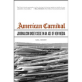 American Carnival: Journalism Under Siege in an Age of New Media