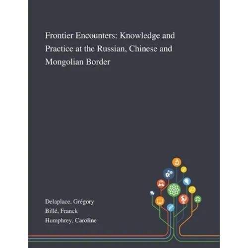 Frontier Encounters: Knowledge and Practice at the Russian, Chinese and Mongolian Border